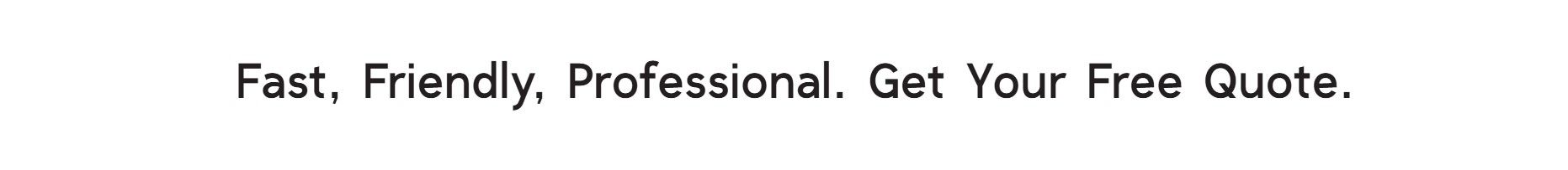 Bold promotional text reading 'Fast, Friendly, Professional. Get Your Free Quote,' emphasizing customer service and a call to action for a free estimate.
