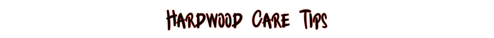 Bold stylized text reading 'Hardwood Care Tips' in red and black, serving as a header for flooring maintenance content
